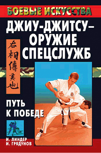 Джиу-джитсу - оружие спецслужб. Путь к победе. Серия боевые Искусства. И.Б.Линдер, И.В. Грядунов